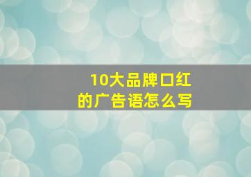 10大品牌口红的广告语怎么写