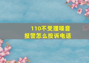 110不受理噪音报警怎么投诉电话