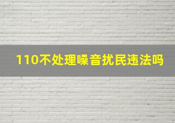 110不处理噪音扰民违法吗