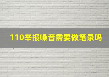 110举报噪音需要做笔录吗