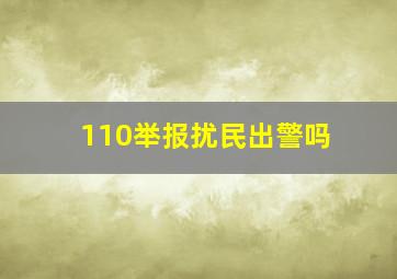 110举报扰民出警吗