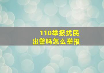 110举报扰民出警吗怎么举报