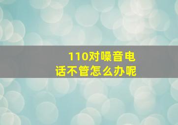 110对噪音电话不管怎么办呢