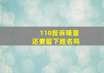 110投诉噪音还要留下姓名吗