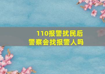 110报警扰民后警察会找报警人吗