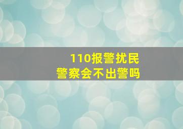 110报警扰民警察会不出警吗