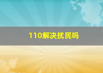 110解决扰民吗