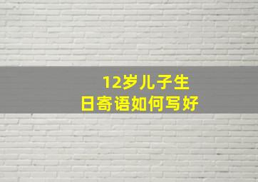 12岁儿子生日寄语如何写好