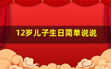 12岁儿子生日简单说说