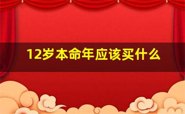 12岁本命年应该买什么