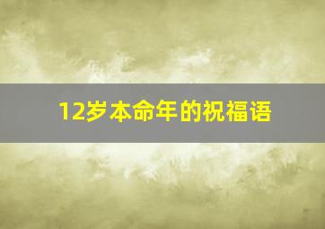 12岁本命年的祝福语