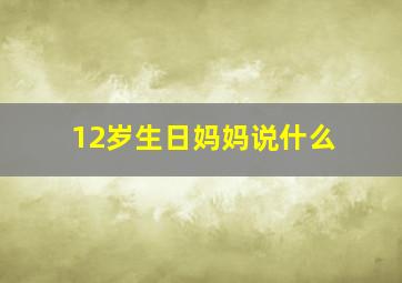 12岁生日妈妈说什么