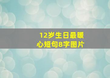 12岁生日最暖心短句8字图片