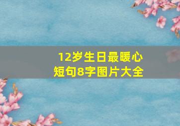 12岁生日最暖心短句8字图片大全