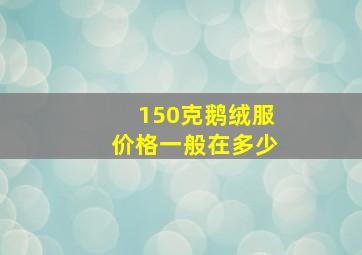 150克鹅绒服价格一般在多少