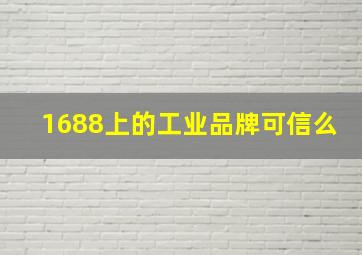 1688上的工业品牌可信么