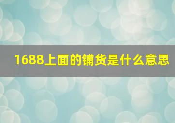 1688上面的铺货是什么意思