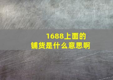 1688上面的铺货是什么意思啊