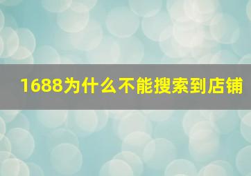 1688为什么不能搜索到店铺