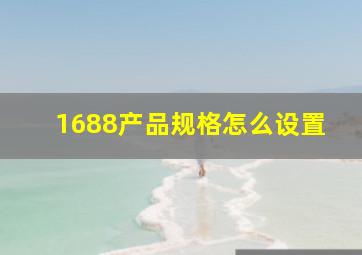 1688产品规格怎么设置