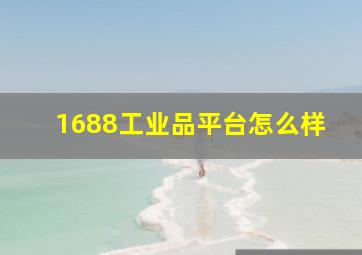 1688工业品平台怎么样