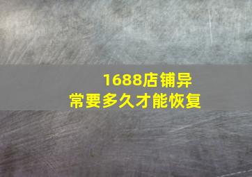 1688店铺异常要多久才能恢复