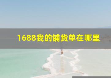 1688我的铺货单在哪里