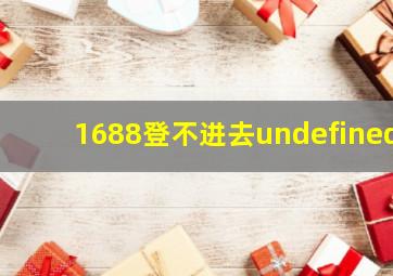 1688登不进去undefined