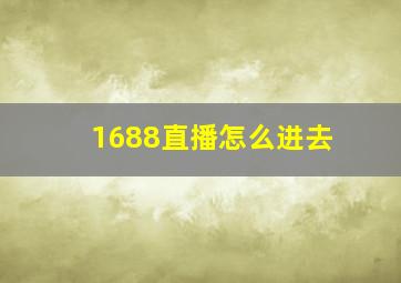 1688直播怎么进去