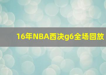 16年NBA西决g6全场回放