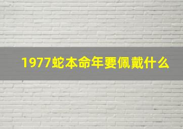 1977蛇本命年要佩戴什么