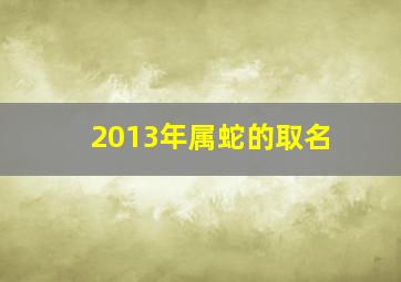 2013年属蛇的取名