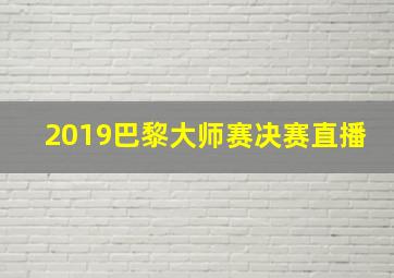 2019巴黎大师赛决赛直播