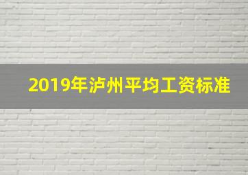 2019年泸州平均工资标准