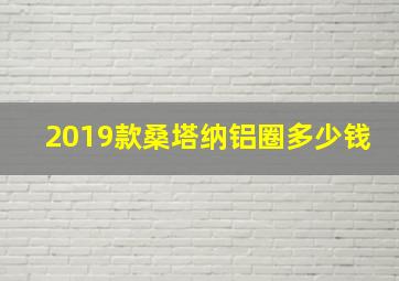 2019款桑塔纳铝圈多少钱