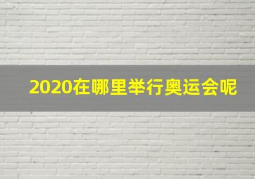 2020在哪里举行奥运会呢