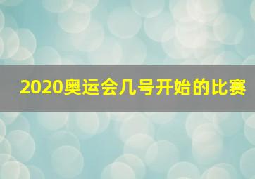 2020奥运会几号开始的比赛