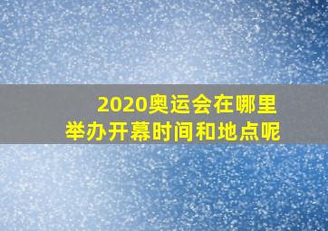 2020奥运会在哪里举办开幕时间和地点呢