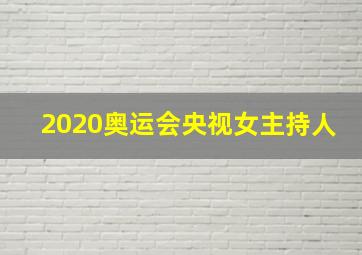 2020奥运会央视女主持人