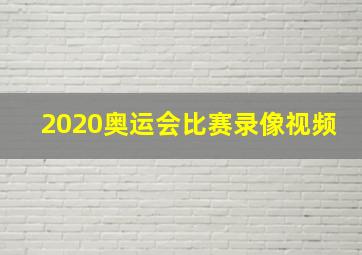 2020奥运会比赛录像视频