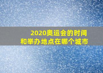 2020奥运会的时间和举办地点在哪个城市