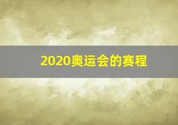 2020奥运会的赛程