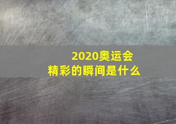 2020奥运会精彩的瞬间是什么