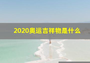 2020奥运吉祥物是什么