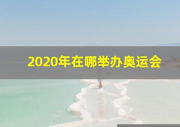 2020年在哪举办奥运会