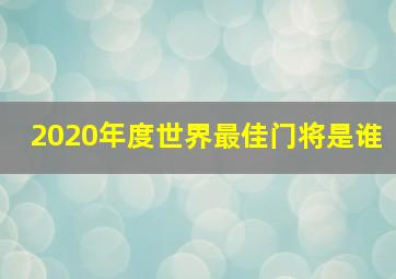 2020年度世界最佳门将是谁