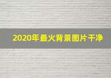 2020年最火背景图片干净