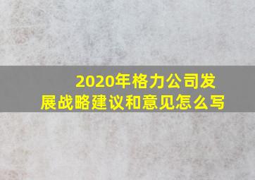 2020年格力公司发展战略建议和意见怎么写