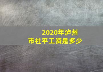 2020年泸州市社平工资是多少