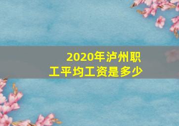 2020年泸州职工平均工资是多少